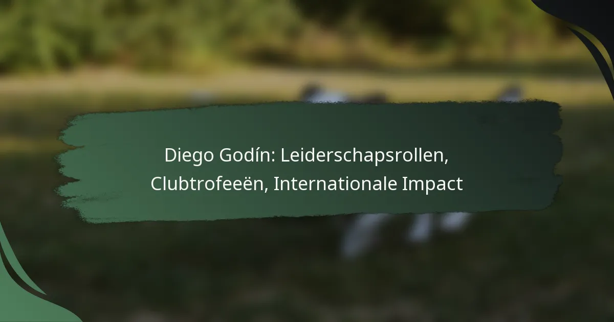 Diego Godín: Leiderschapsrollen, Clubtrofeeën, Internationale Impact