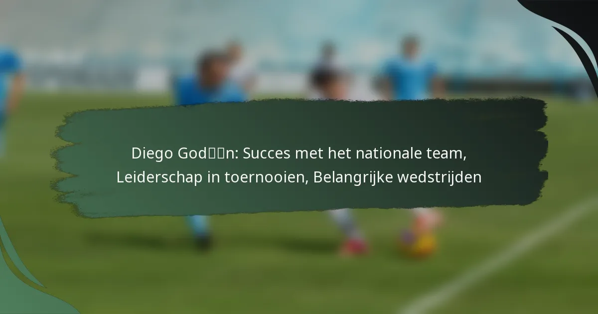 Diego Godín: Succes met het nationale team, Leiderschap in toernooien, Belangrijke wedstrijden