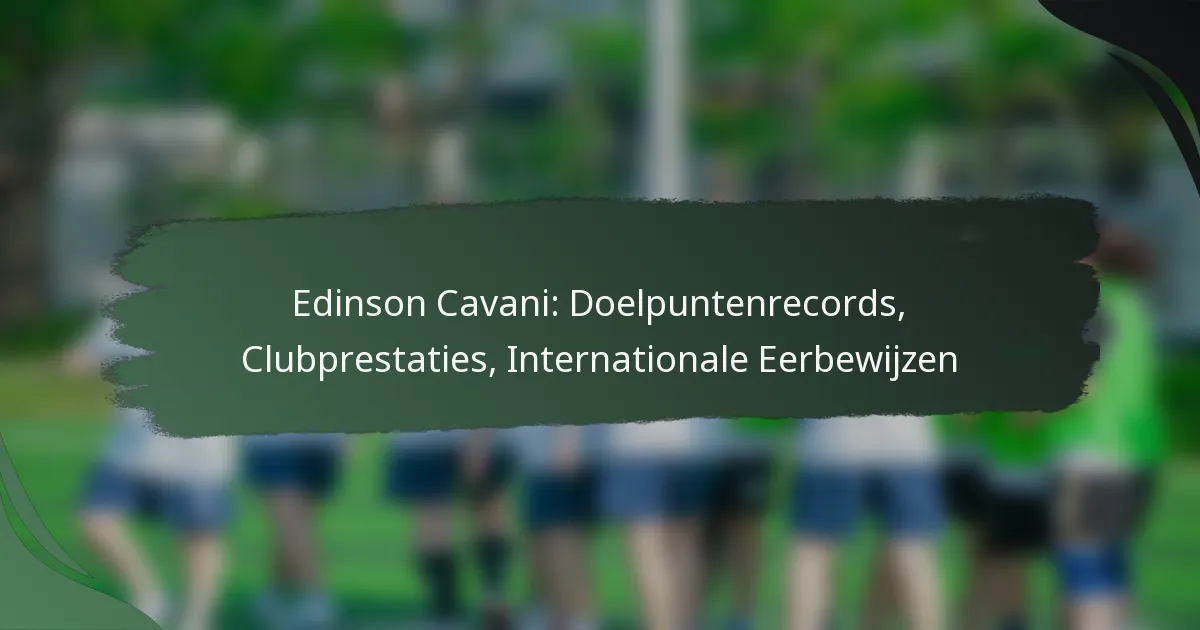 Edinson Cavani: Doelpuntenrecords, Clubprestaties, Internationale Eerbewijzen