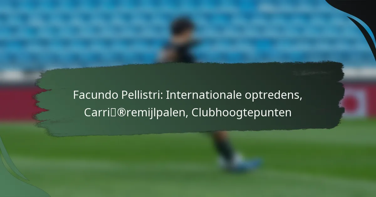 Facundo Pellistri: Internationale optredens, Carrièremijlpalen, Clubhoogtepunten