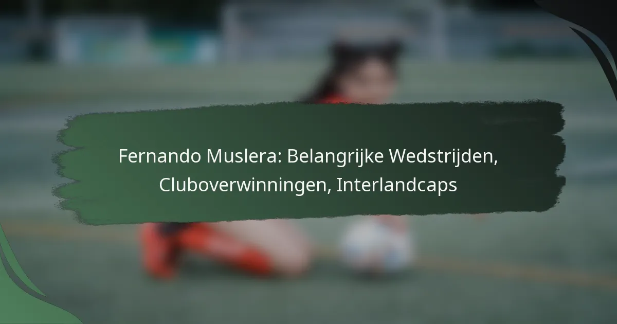 Fernando Muslera: Belangrijke Wedstrijden, Cluboverwinningen, Interlandcaps