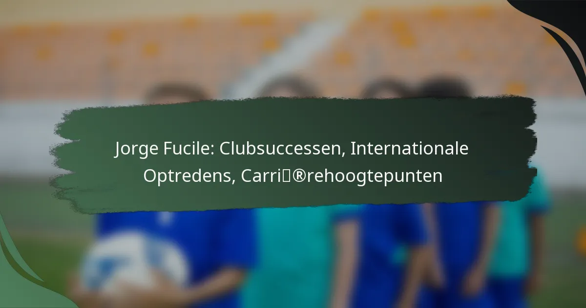 Jorge Fucile: Clubsuccessen, Internationale Optredens, Carrièrehoogtepunten