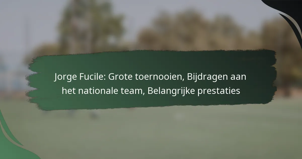 Jorge Fucile: Grote toernooien, Bijdragen aan het nationale team, Belangrijke prestaties