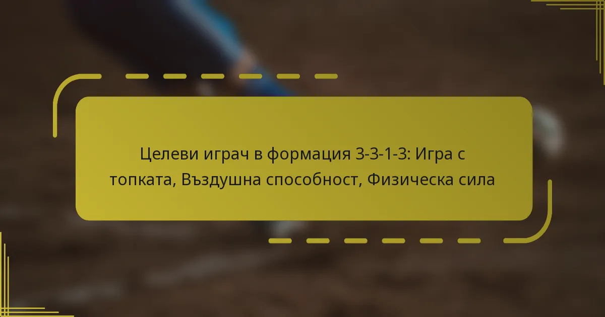 Целеви играч в формация 3-3-1-3: Игра с топката, Въздушна способност, Физическа сила
