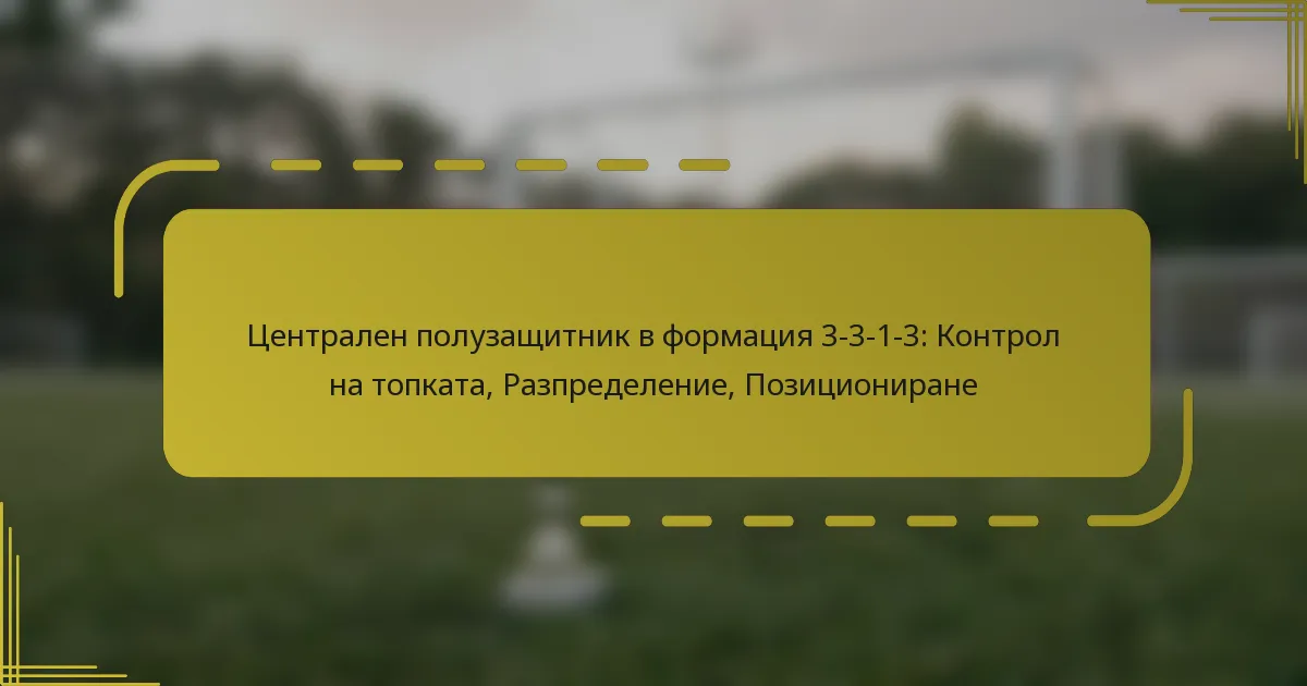 Централен полузащитник в формация 3-3-1-3: Контрол на топката, Разпределение, Позициониране