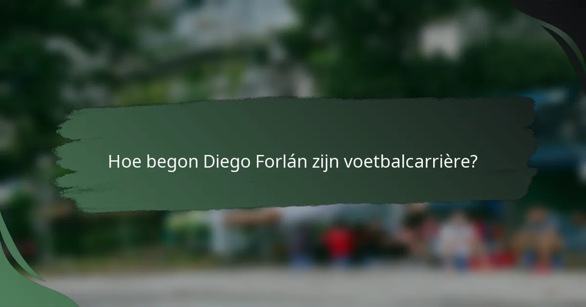 Hoe begon Diego Forlán zijn voetbalcarrière?