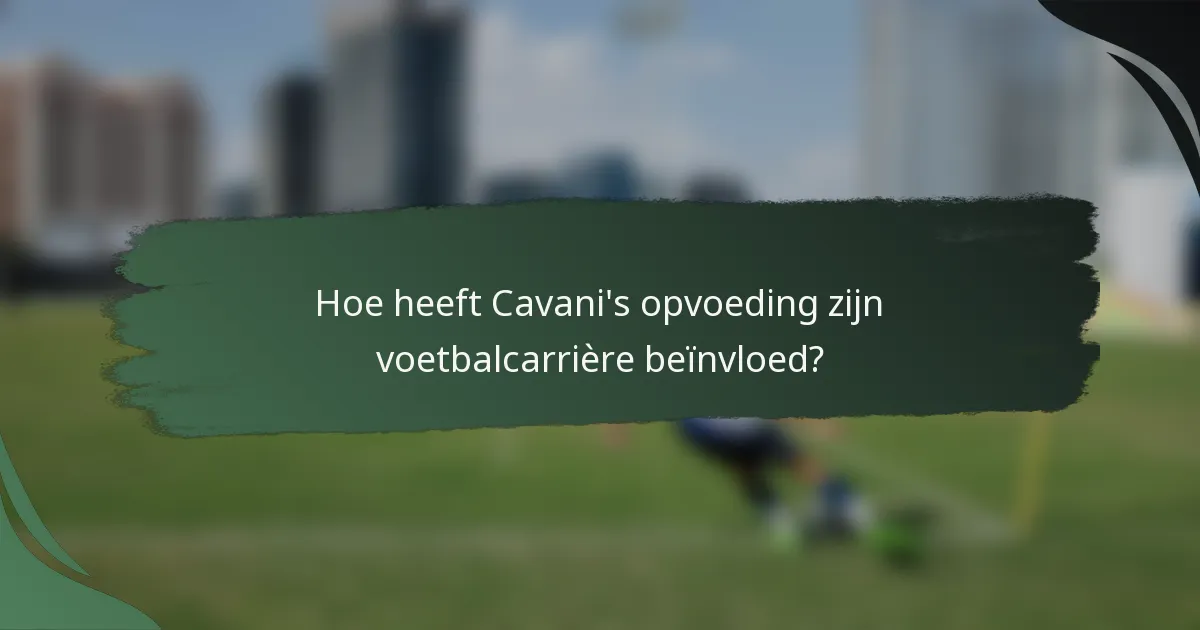 Hoe heeft Cavani's opvoeding zijn voetbalcarrière beïnvloed?