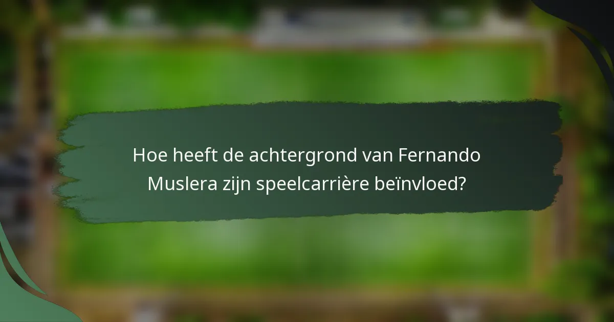 Hoe heeft de achtergrond van Fernando Muslera zijn speelcarrière beïnvloed?