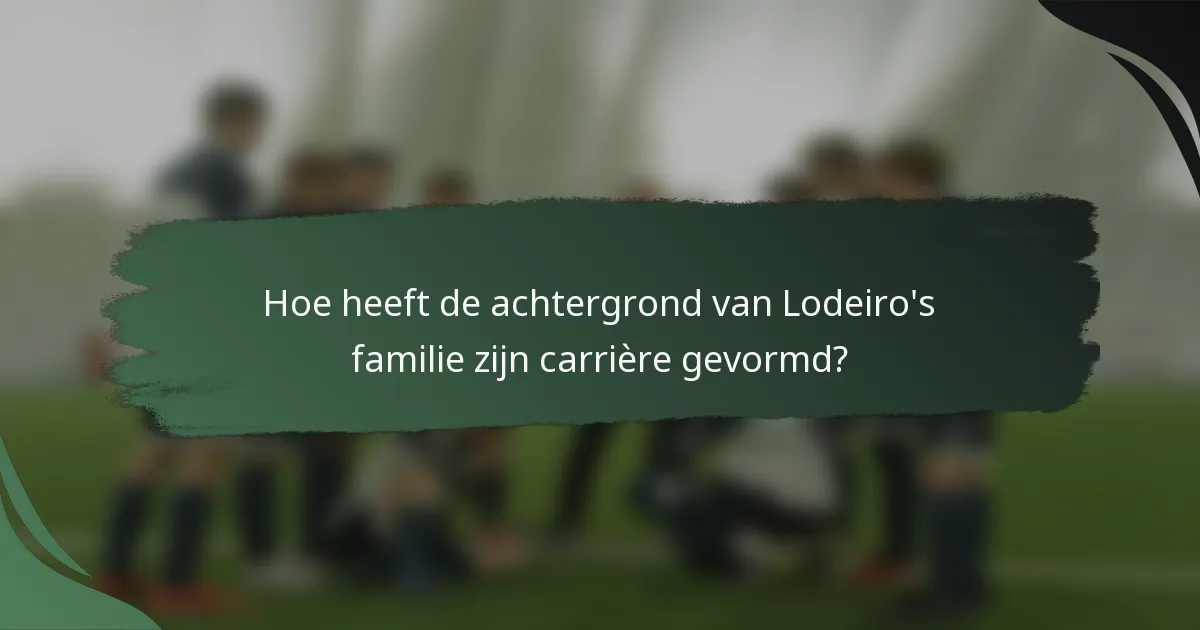 Hoe heeft de achtergrond van Lodeiro's familie zijn carrière gevormd?