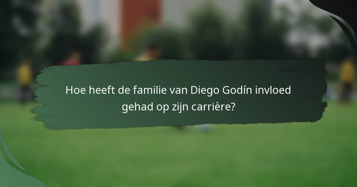 Hoe heeft de familie van Diego Godín invloed gehad op zijn carrière?