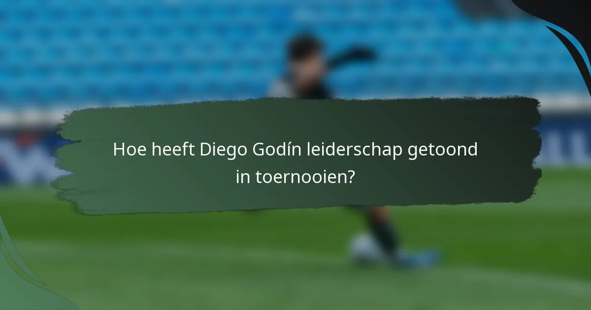 Hoe heeft Diego Godín leiderschap getoond in toernooien?