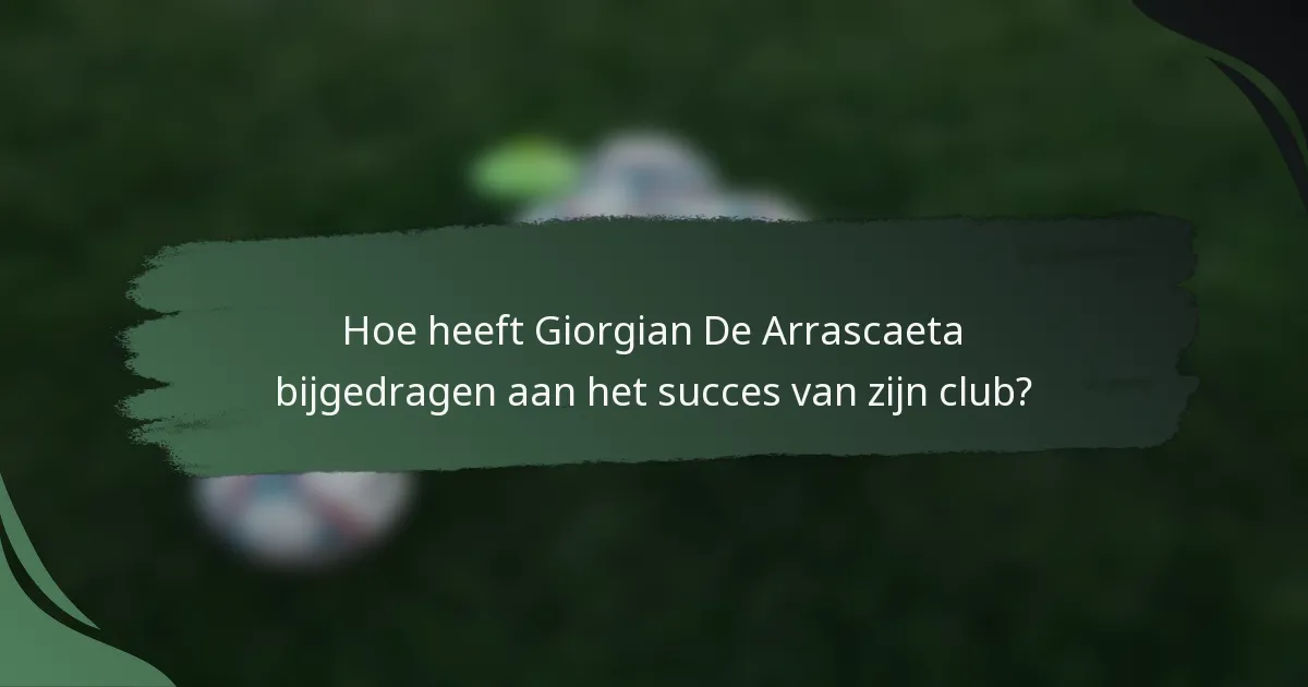 Hoe heeft Giorgian De Arrascaeta bijgedragen aan het succes van zijn club?