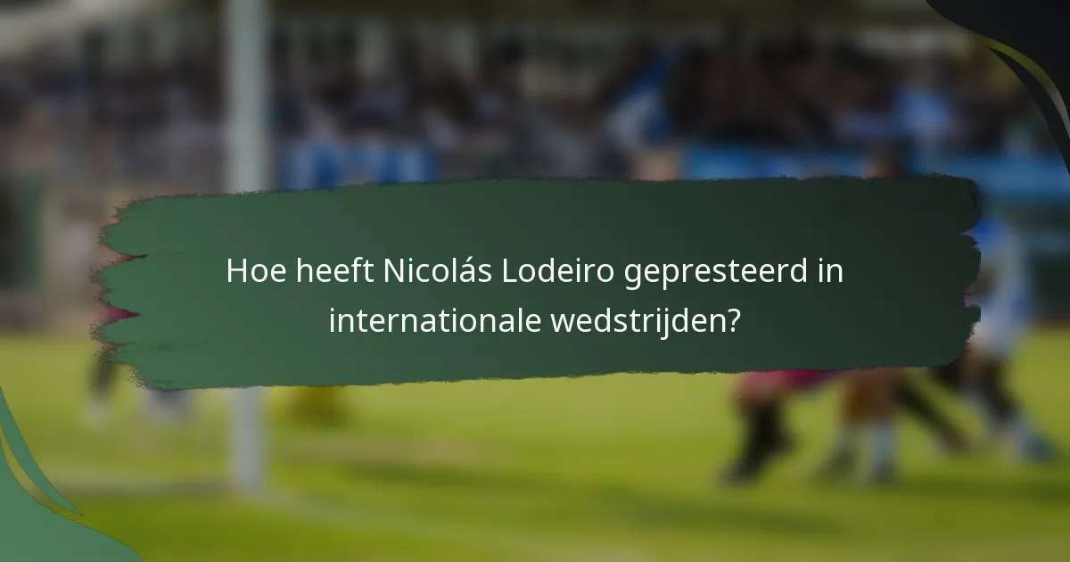 Hoe heeft Nicolás Lodeiro gepresteerd in internationale wedstrijden?