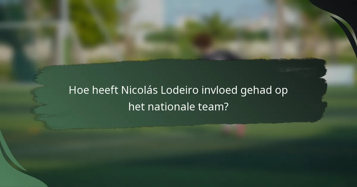 Hoe heeft Nicolás Lodeiro invloed gehad op het nationale team?