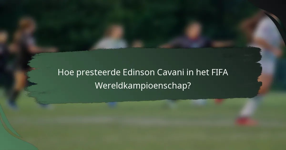 Hoe presteerde Edinson Cavani in het FIFA Wereldkampioenschap?