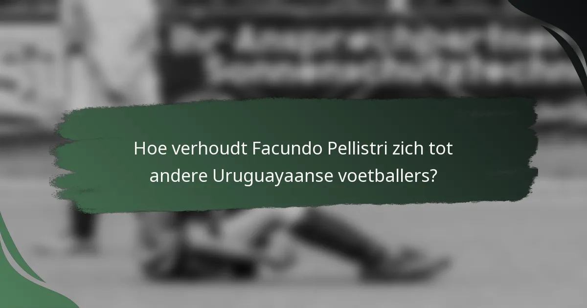 Hoe verhoudt Facundo Pellistri zich tot andere Uruguayaanse voetballers?