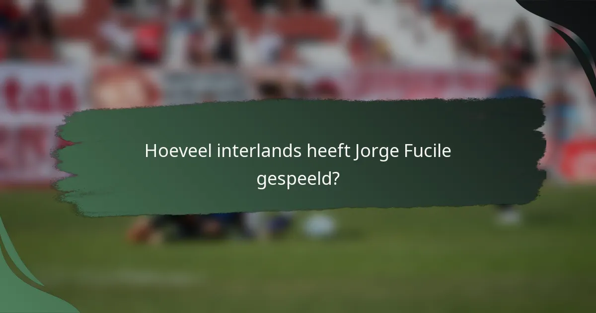 Hoeveel interlands heeft Jorge Fucile gespeeld?