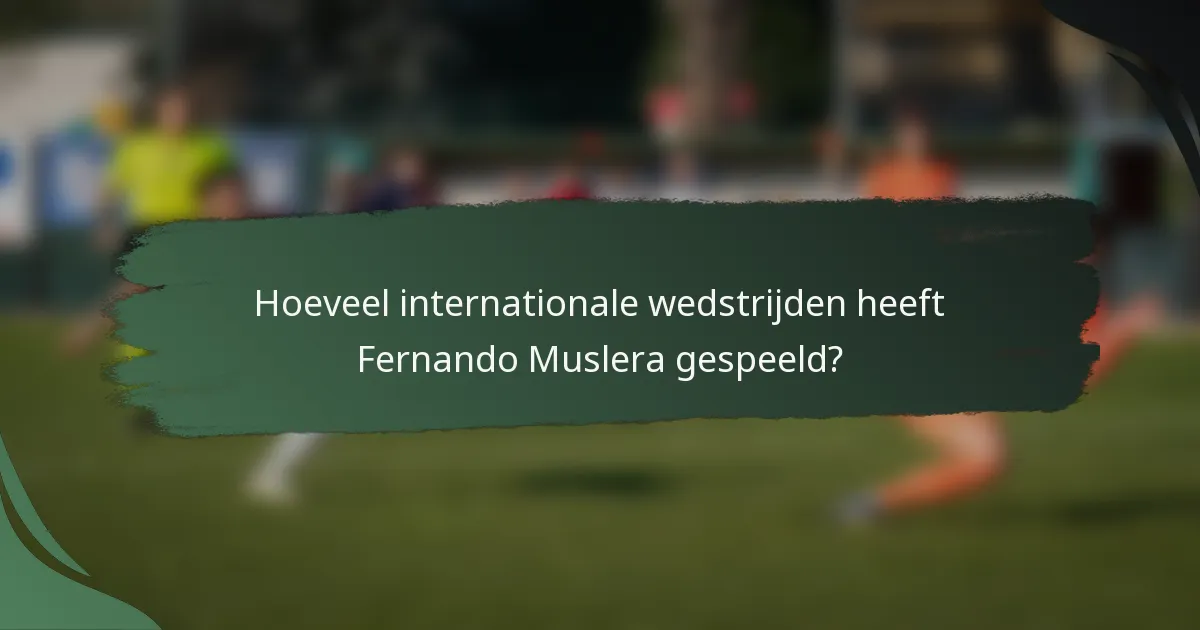 Hoeveel internationale wedstrijden heeft Fernando Muslera gespeeld?