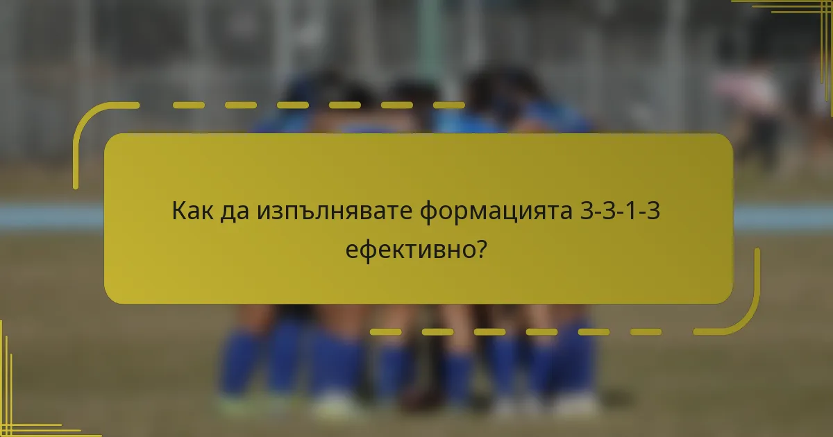 Как да изпълнявате формацията 3-3-1-3 ефективно?