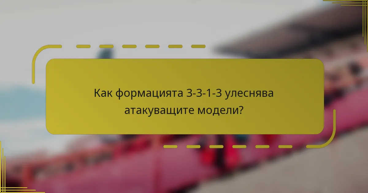 Как формацията 3-3-1-3 улеснява атакуващите модели?