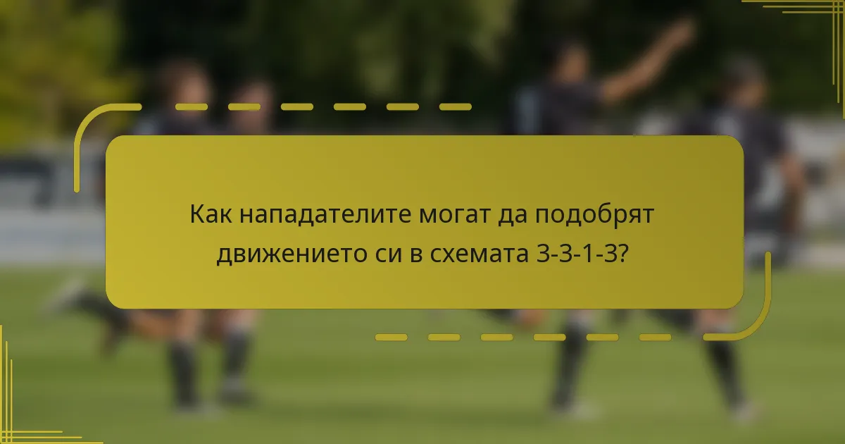 Как нападателите могат да подобрят движението си в схемата 3-3-1-3?