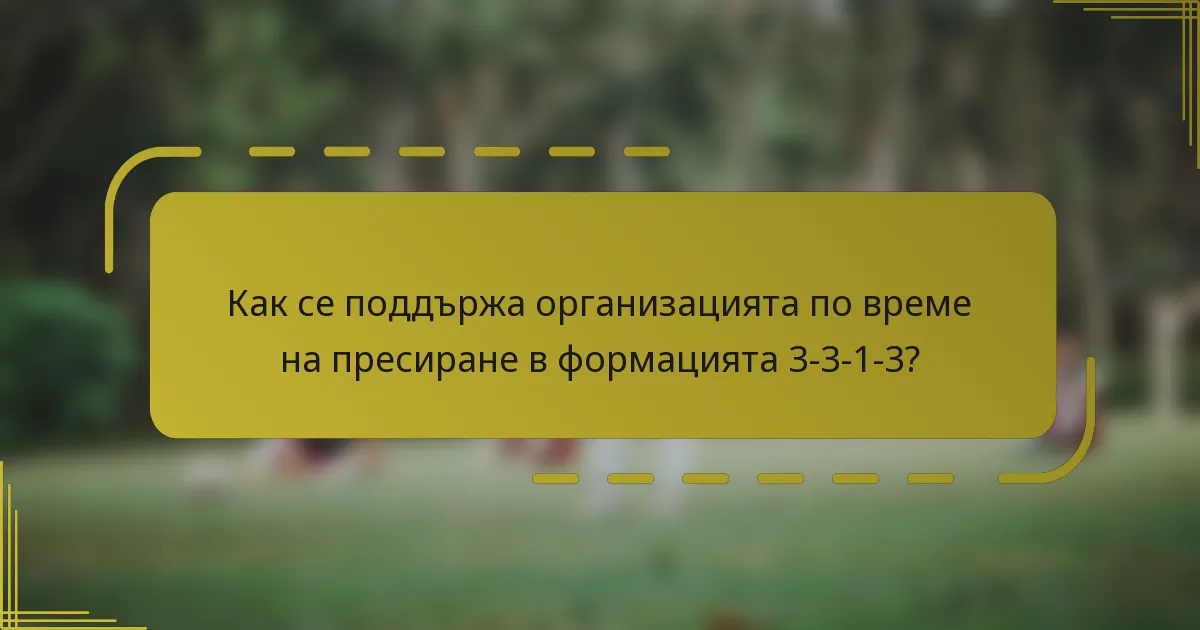 Как се поддържа организацията по време на пресиране в формацията 3-3-1-3?