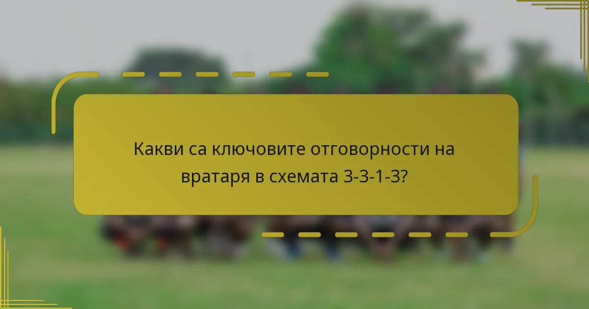 Какви са ключовите отговорности на вратаря в схемата 3-3-1-3?