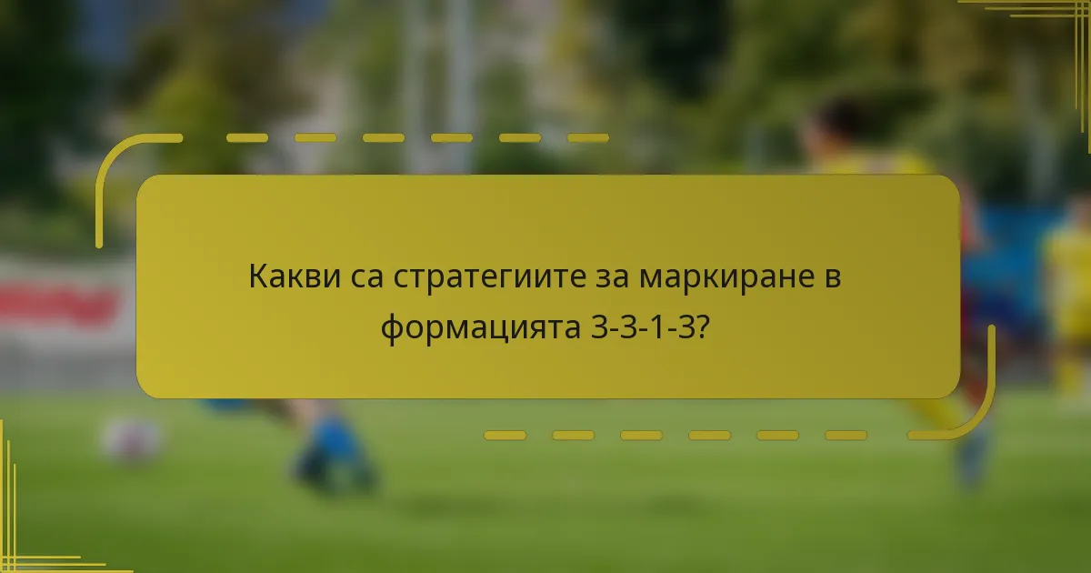 Какви са стратегиите за маркиране в формацията 3-3-1-3?