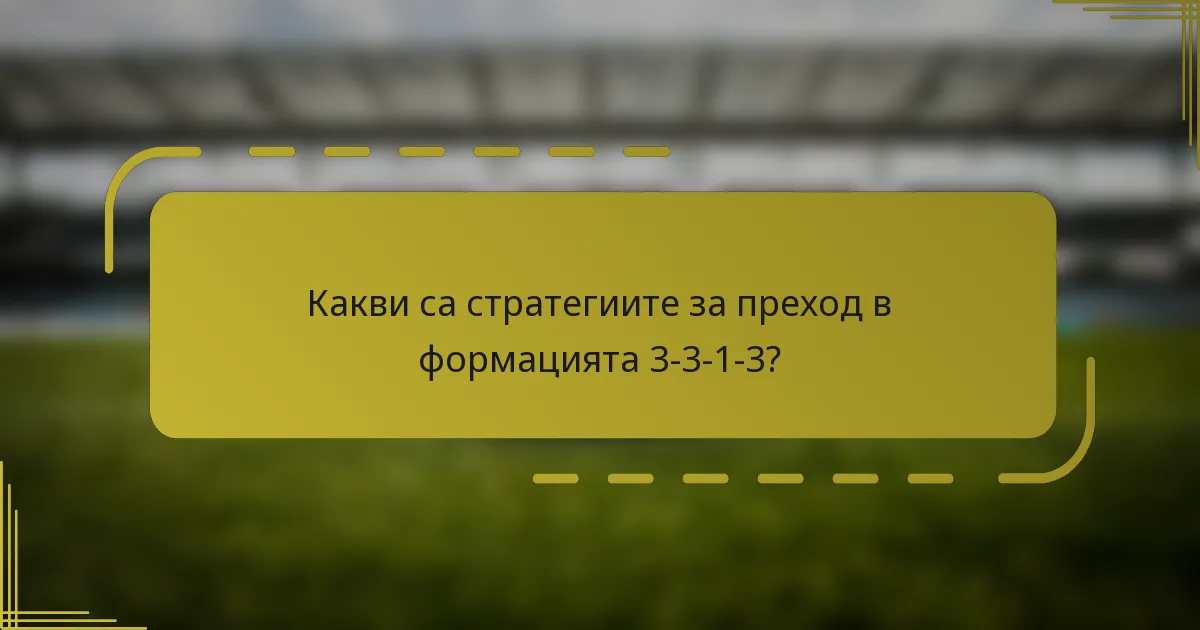 Какви са стратегиите за преход в формацията 3-3-1-3?
