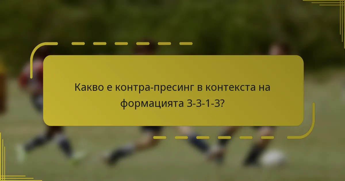 Какво е контра-пресинг в контекста на формацията 3-3-1-3?