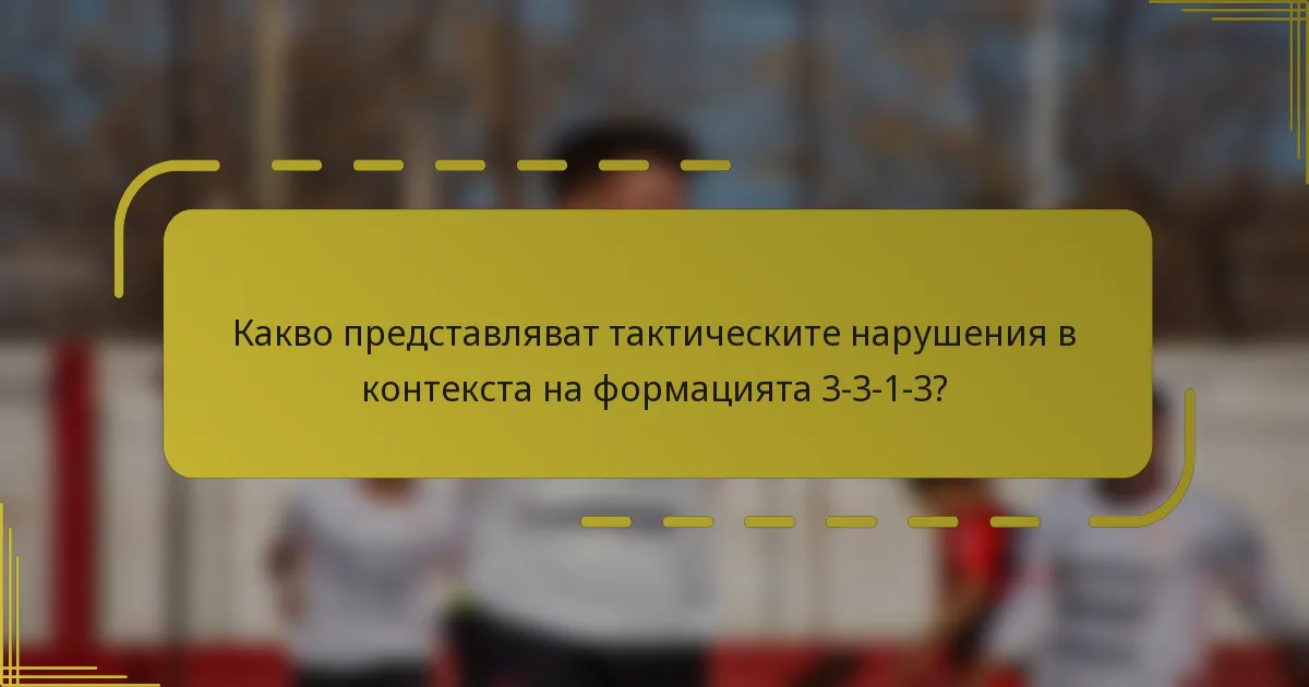 Какво представляват тактическите нарушения в контекста на формацията 3-3-1-3?