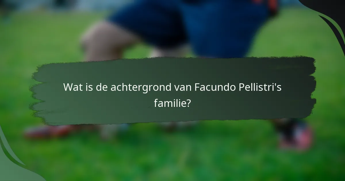 Wat is de achtergrond van Facundo Pellistri's familie?