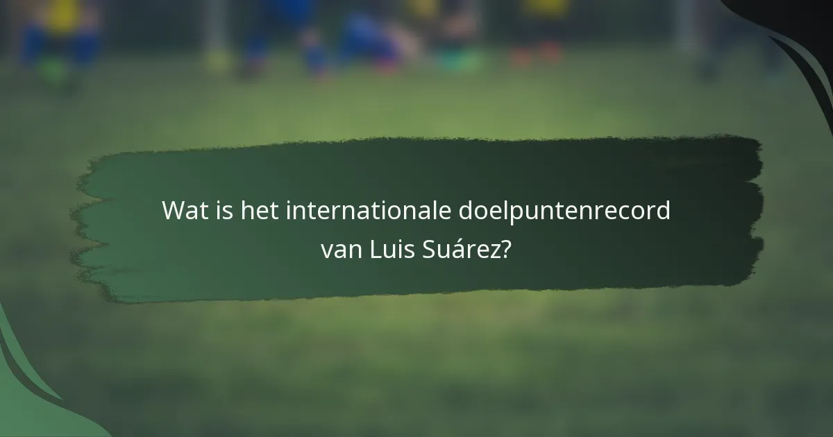 Wat is het internationale doelpuntenrecord van Luis Suárez?