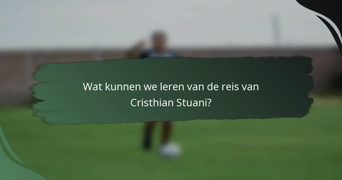 Wat kunnen we leren van de reis van Cristhian Stuani?
