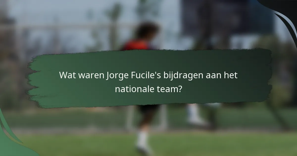 Wat waren Jorge Fucile's bijdragen aan het nationale team?