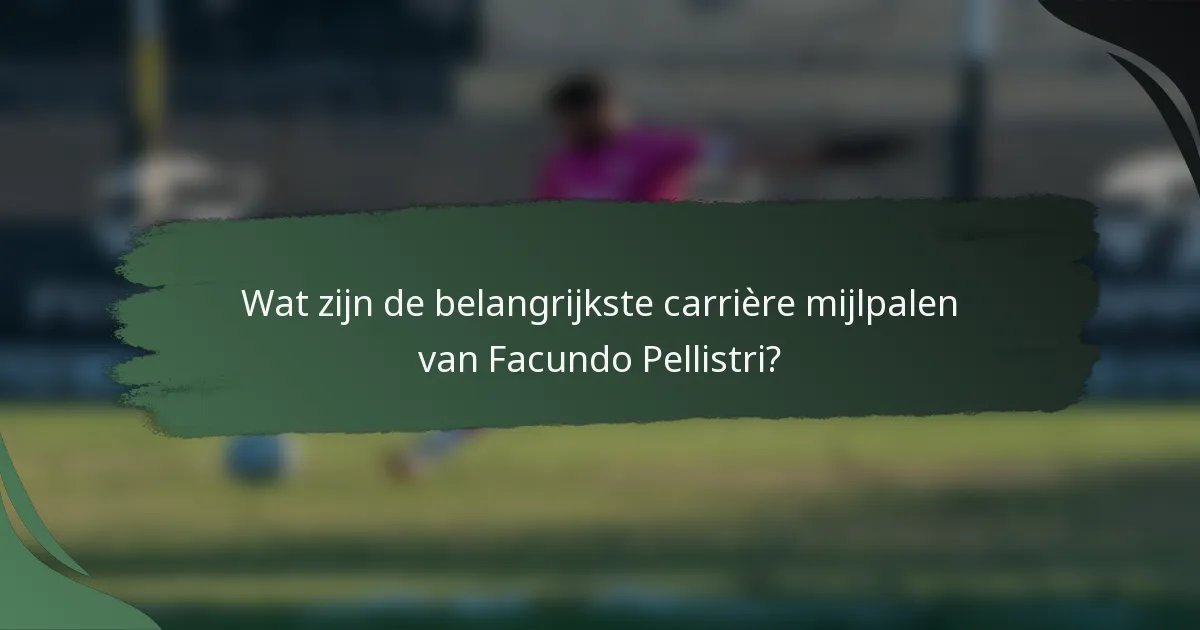 Wat zijn de belangrijkste carrière mijlpalen van Facundo Pellistri?