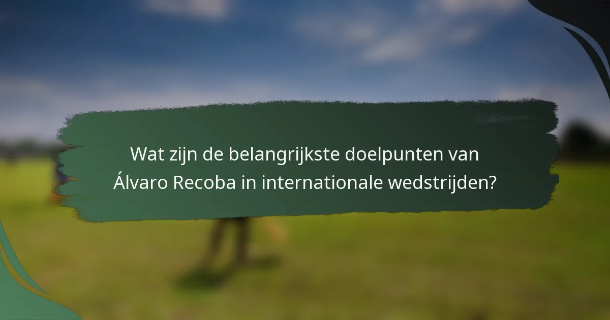 Wat zijn de belangrijkste doelpunten van Álvaro Recoba in internationale wedstrijden?