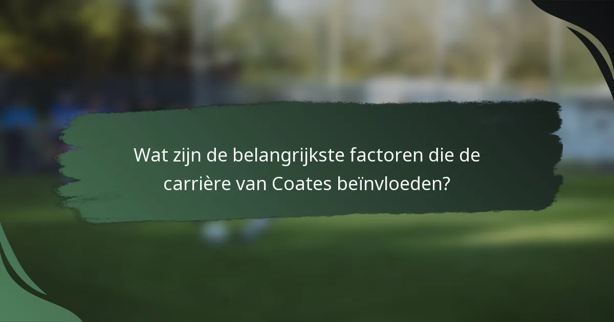 Wat zijn de belangrijkste factoren die de carrière van Coates beïnvloeden?