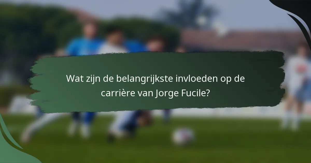 Wat zijn de belangrijkste invloeden op de carrière van Jorge Fucile?