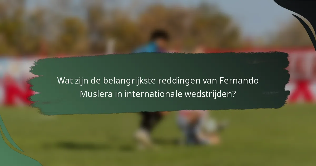 Wat zijn de belangrijkste reddingen van Fernando Muslera in internationale wedstrijden?