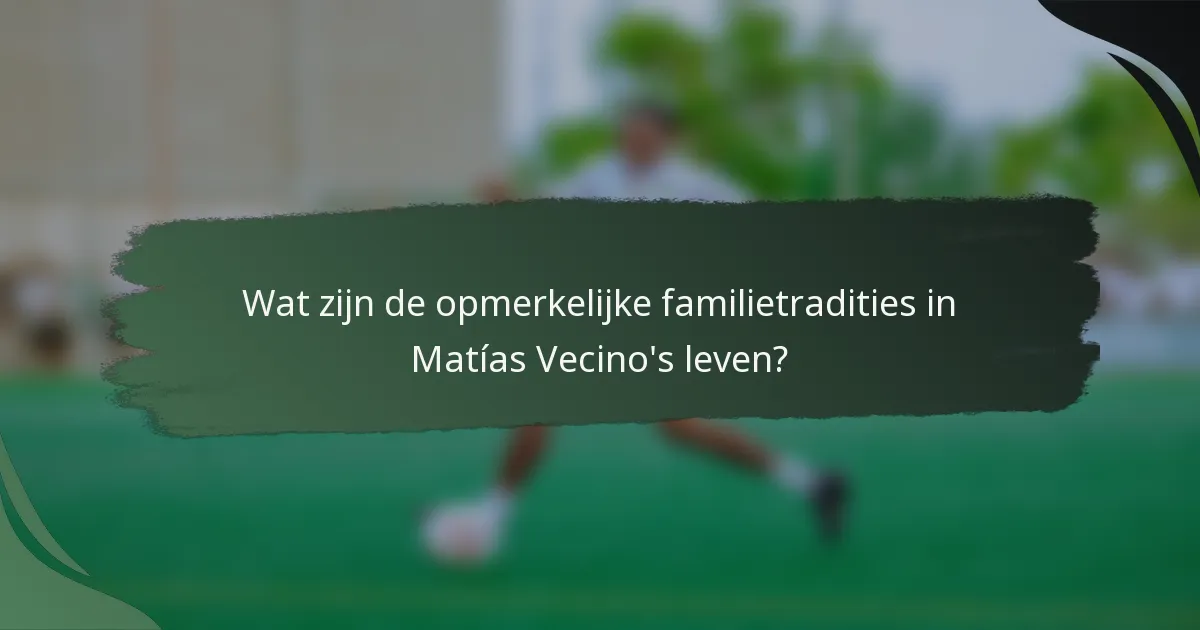 Wat zijn de opmerkelijke familietradities in Matías Vecino's leven?