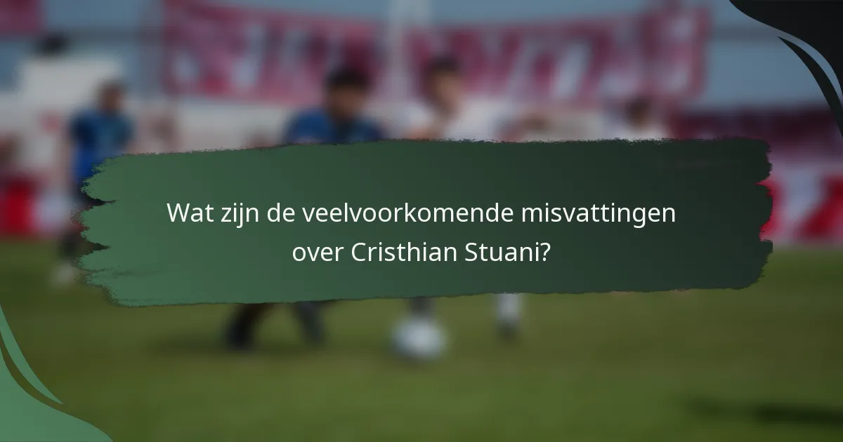Wat zijn de veelvoorkomende misvattingen over Cristhian Stuani?