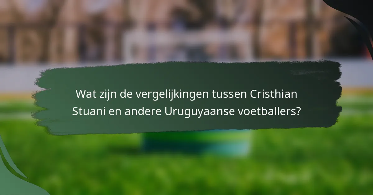 Wat zijn de vergelijkingen tussen Cristhian Stuani en andere Uruguyaanse voetballers?