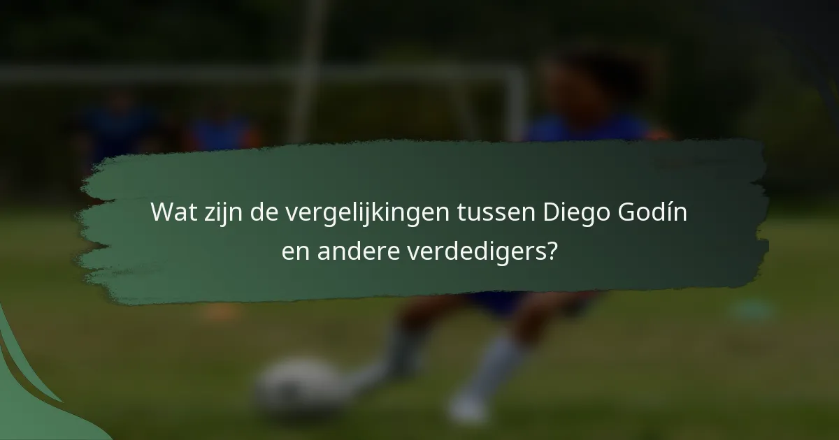 Wat zijn de vergelijkingen tussen Diego Godín en andere verdedigers?
