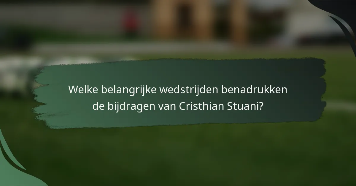 Welke belangrijke wedstrijden benadrukken de bijdragen van Cristhian Stuani?