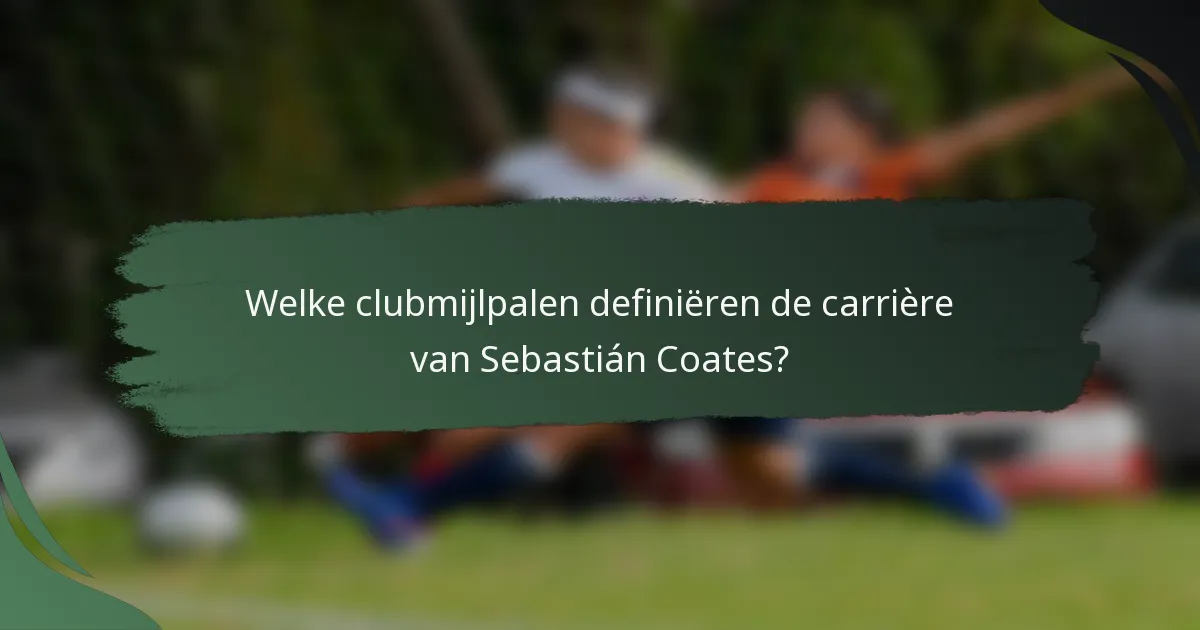 Welke clubmijlpalen definiëren de carrière van Sebastián Coates?