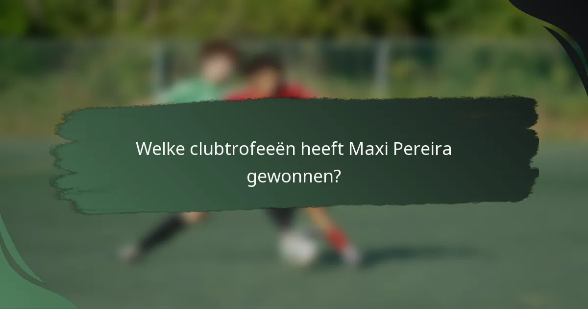 Welke clubtrofeeën heeft Maxi Pereira gewonnen?