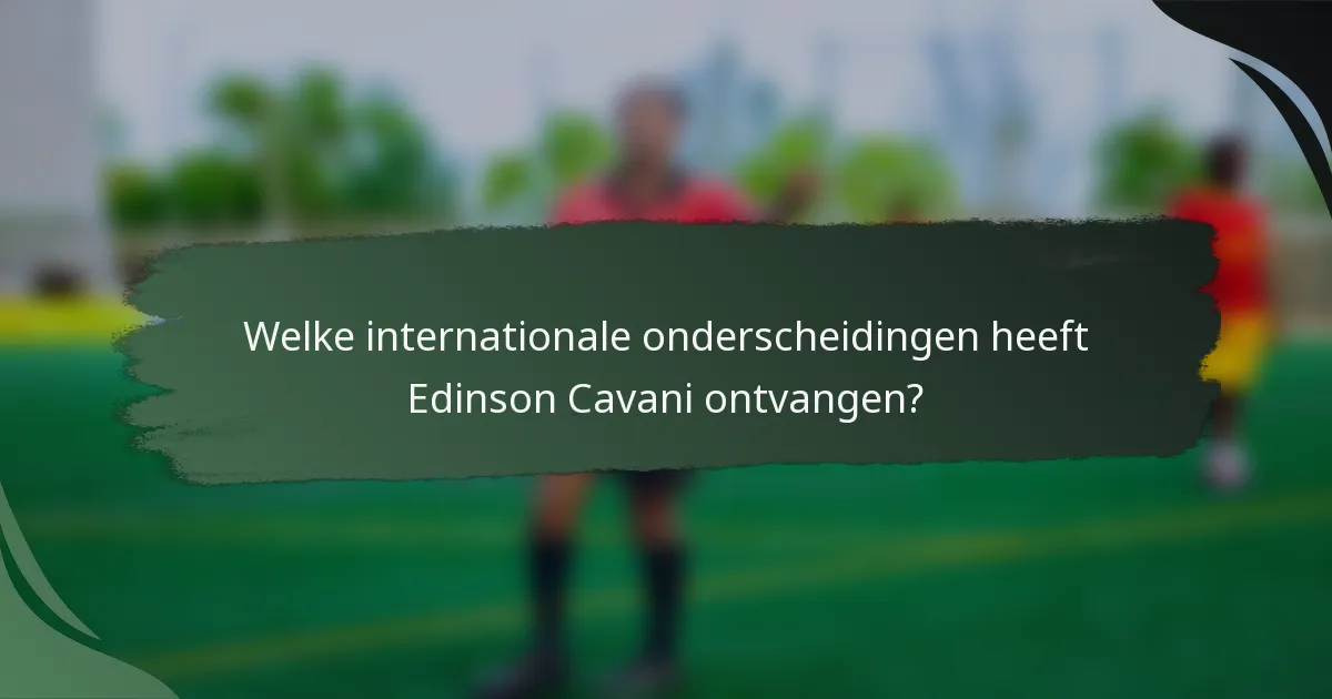 Welke internationale onderscheidingen heeft Edinson Cavani ontvangen?