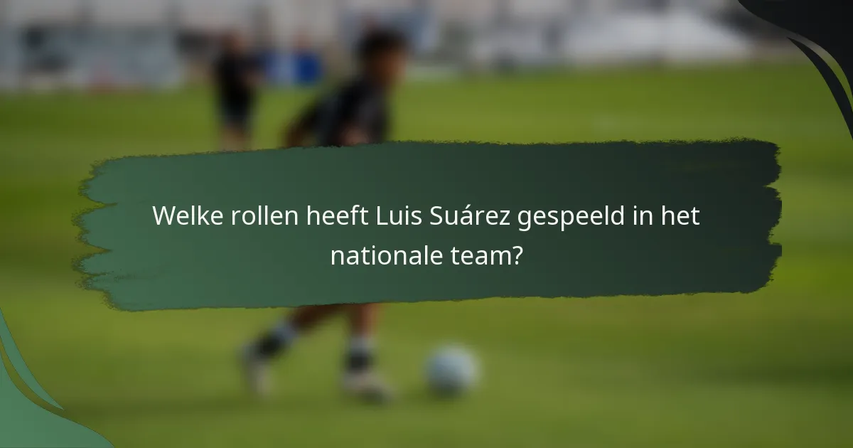 Welke rollen heeft Luis Suárez gespeeld in het nationale team?