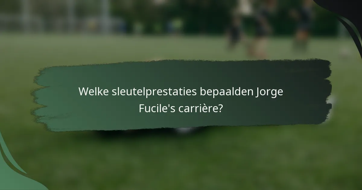 Welke sleutelprestaties bepaalden Jorge Fucile's carrière?